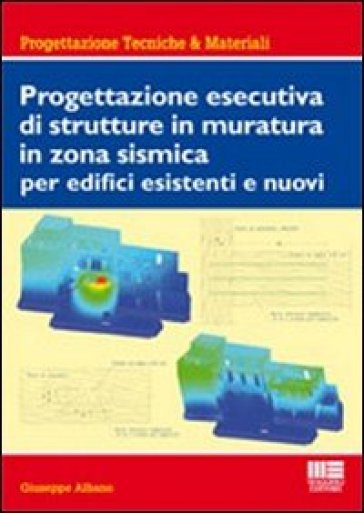 Progettazione esecutiva di strutture in muratura in zona sismica per edifici esistenti e nuovi - Giuseppe Albano