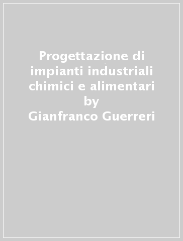 Progettazione di impianti industriali chimici e alimentari - Gianfranco Guerreri - Howard F. Rase