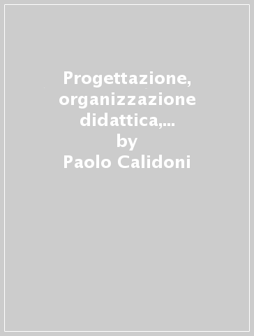 Progettazione, organizzazione didattica, valutazione nella scuola dell'autonomia - Paolo Calidoni