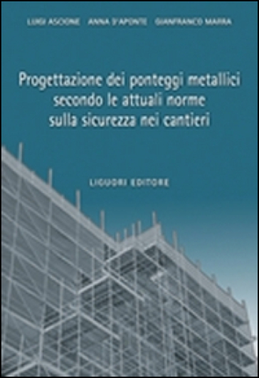 Progettazione dei ponteggi metallici secondo le attuali norme sulla sicurezza nei cantieri - Luigi Ascione - Anna D