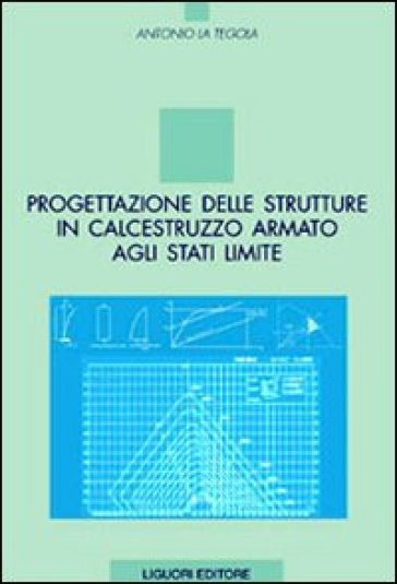 Progettazione delle strutture in calcestruzzo armato agli stati limite - Antonio La Tegola