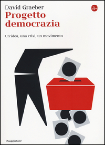 Progetto democrazia. Un'idea, una crisi, un movimento - David Graeber