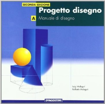 Progetto disegno. Volume A-B. Per le Scuole superiori (2 vol.) - NA - Luigi Malaguti - Raffaele Malaguti