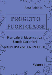 Progetto fuori classe. Manuale di matematica. Scuole superiori. Mappe DSA e schemi per tutti. 1.