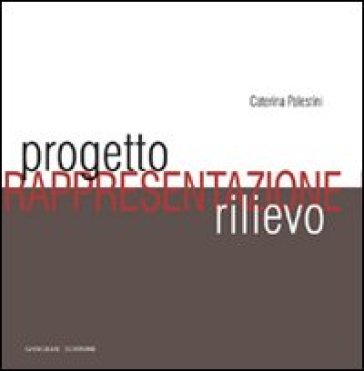 Progetto, rappresentazione, rilievo. Ediz. illustrata - Caterina Palestini