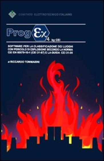 Progex 4. Software per la classificazione dei luoghi con pericolo di esplosione secondo la norma CEI EN 60079-10-1 (CEI 31-87) e la guida CEI 31-35. CD-ROM - Riccardo Tommasini