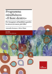 Programma mindfulness «il fiore dentro». Per insegnare ai bambini a gestire lo stress ed essere più felici