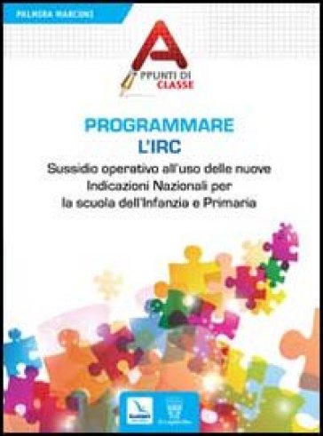 Programmare l'Irc. Sussidio operativo all'uso delle nuove Indicazioni Nazionali per la scuola dell'Infanzia e Primaria - Palmira Marconi