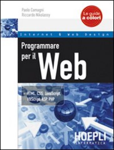Programmare per il Web. HTML, CSS, JavaScript, VBScript, ASP, PHP - Paolo Camagni - Riccardo Nikolassy