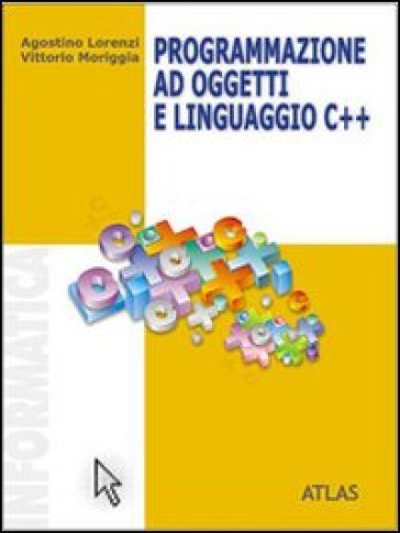 Programmazione ad oggetti e linguaggio C++ - Agostino Lorenzi - Marco Ambrosini - Sara Foresti