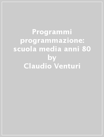 Programmi & programmazione: scuola media anni 80 - Claudio Venturi