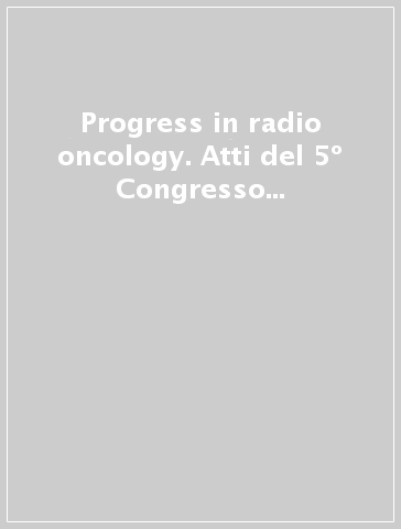Progress in radio oncology. Atti del 5º Congresso ICRO/OGRO (Salisburgo, 10-14 maggio 1995)