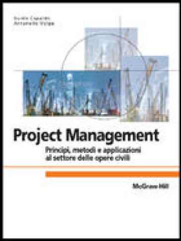 Project Management: principi, metodologie e applicazioni per il settore delle opere civili - Guido Capaldo - Antonello Volpe