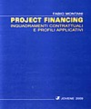 Project financing. Inquadramenti contrattuali e profili applicativi - Fabio Montani