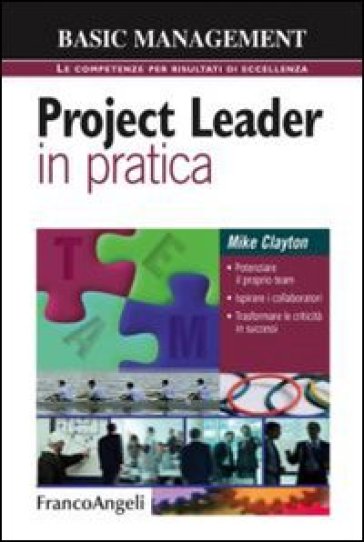 Project leader in pratica. Potenziare il proprio team. Ispirare i collaboratori. Trasformare le criticità in successi - Mike Clayton