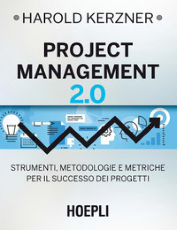 Project management 2.0. Strumenti, metodologie e metriche per il successo dei progetti - Harold Kerzner