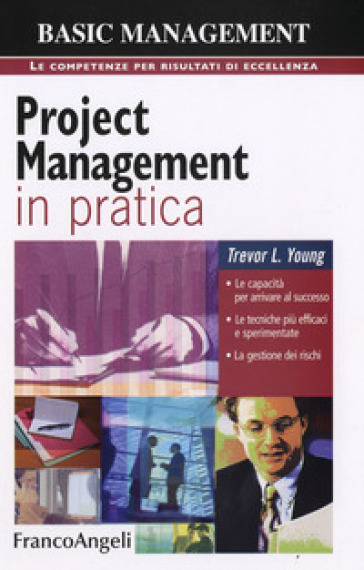 Project management in pratica. Le capacità per arrivare al successo, le tecniche più efficaci e sperimentate, la gestione dei rischi - Trevor Young