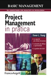 Project management in pratica. Le capacità per arrivare al successo, le tecniche più efficaci e sperimentate, la gestione dei rischi