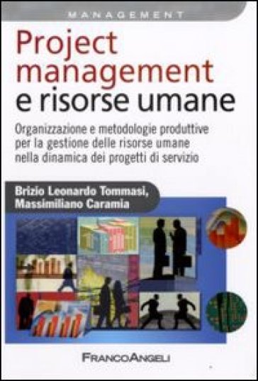 Project management e risorse umane. Organizzazione e metodologie produttive per la gestione delle risorse umane nella dinamica dei progetti di servizio - Brizio L. Tommasi - Massimiliano Caramia