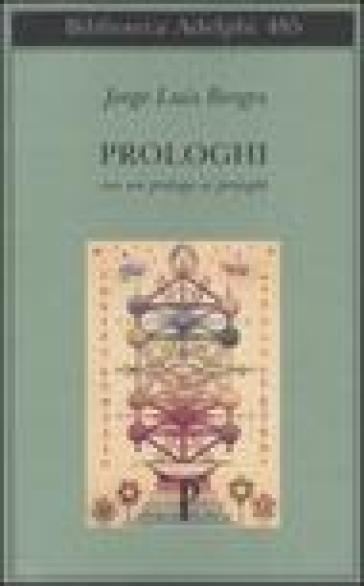 Prologhi. Con un prologo ai prologhi - Jorge Luis Borges