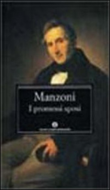 I Promessi sposi. Storia milanese del secolo XVII scoperta e rifatta - Alessandro Manzoni