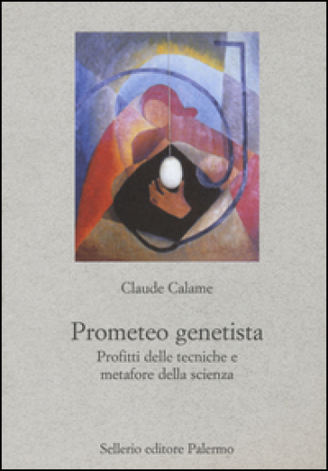 Prometeo genetista. Profitti delle tecniche e metafore della scienza - Claude Calame