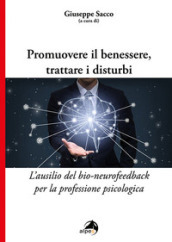 Promuovere il benessere, trattare i disturbi. L ausilio del bio-neurofeedback per la professione psicologica