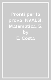 Pronti per la prova INVALSI. Matematica. 5.