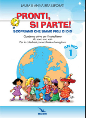 Pronti, si parte! Scopriamo che siamo figli di Dio. Quaderno attivo per il catechismo «Io sono con voi». Per la catechesi parrocchiale e familiare. Anno 1