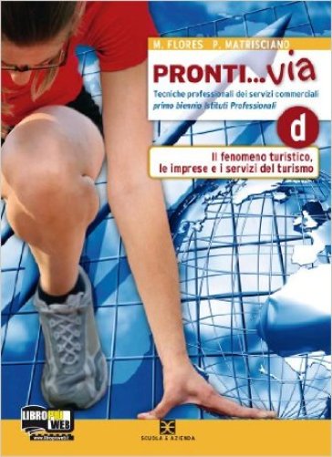 Pronti... via. Tomo D: Il fenomeno turistico, le imprese e i servizi del turismo. Per le scuole superiori. Con espansione online - Piero Costa - Pietro Ghigini - Clara Robecchi