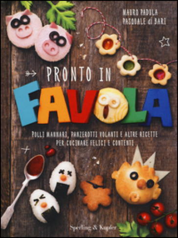 Pronto in favola. Polli mannari, panzerotti volanti e altre ricette per cucinare felici e contenti. Ediz. illustrata - Mauro Padula - Pasquale Di Bari