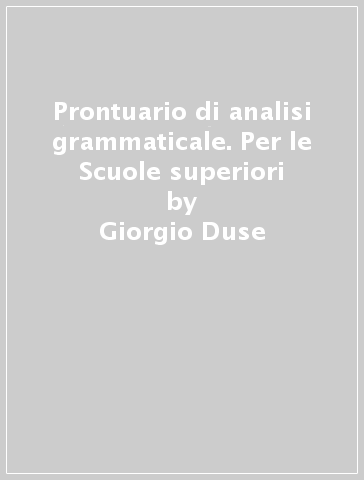 Prontuario di analisi grammaticale. Per le Scuole superiori - Giorgio Duse