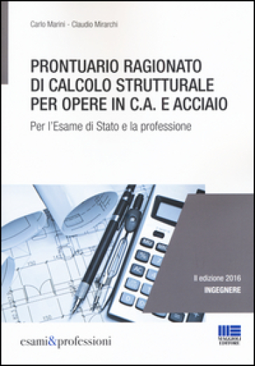 Prontuario ragionato di calcolo strutturale per opere in c.a. e acciaio. Per l'esame di Stato e la professione - Carlo Marini - Claudio Mirarchi