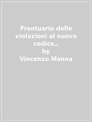 Prontuario delle violazioni al nuovo codice della strada e leggi complementari - Vincenzo Manna