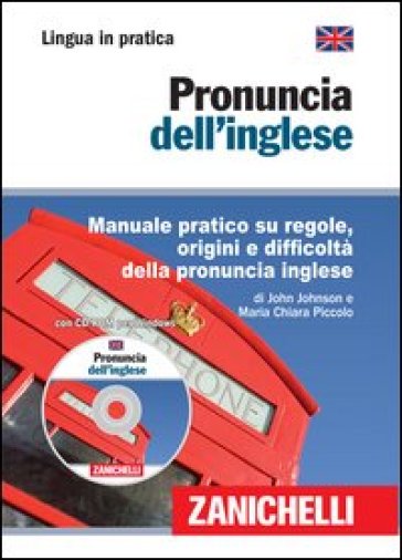 Pronuncia dell'inglese. Manuale pratico su regole, origini e difficoltà della pronuncia inglese. Con CD-ROM - John Johnson - Maria Chiara Piccolo