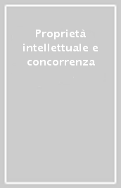 Proprietà intellettuale e concorrenza