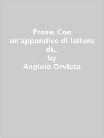 Prose. Con un'appendice di lettere di Pascoli, Pirandello, D'Annunzio, Capuana, Cecchi, Cardarelli - Angiolo Orvieto