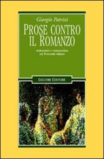 Prose contro il romanzo. Antiromanzi e metanarrativa nel Novecento italiano - Giorgio Patrizi