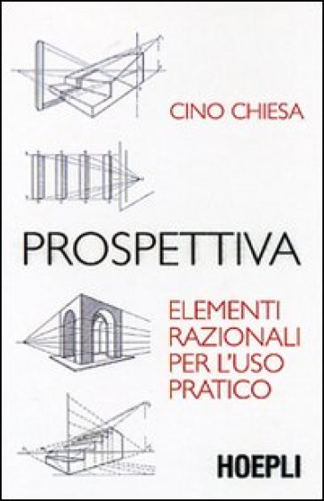 Prospettiva. Elementi razionali per l'uso pratico. Ediz. illustrata - Cino Chiesa