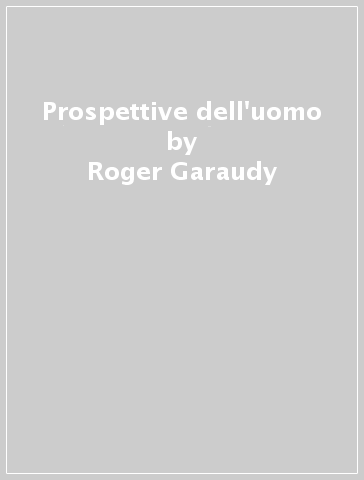 Prospettive dell'uomo - Roger Garaudy
