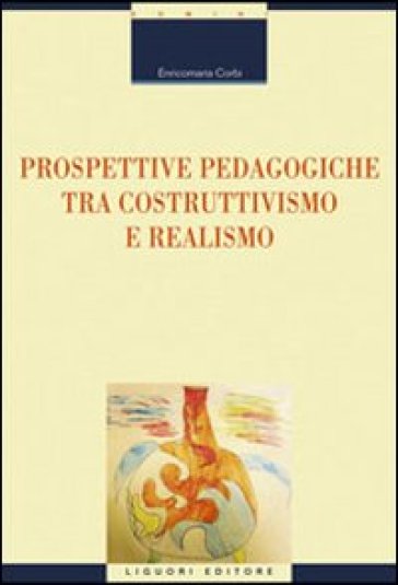 Prospettive pedagogiche tra costruttivismo e realismo - Enricomaria Corbi