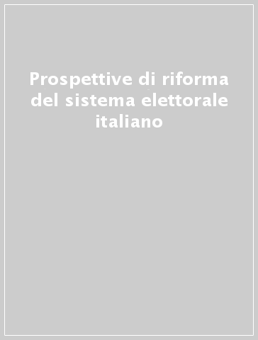 Prospettive di riforma del sistema elettorale italiano