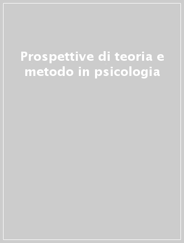 Prospettive di teoria e metodo in psicologia