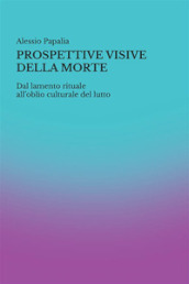 Prospettive visive della morte. Dal lamento rituale all oblio culturale del lutto