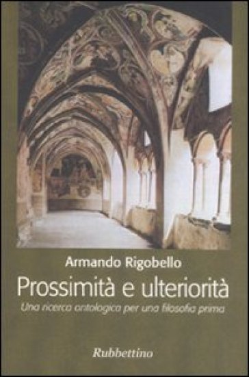Prossimità e ulteriorità. Una ricerca ontologica per una filosofia prima - Armando Rigobello