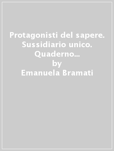 Protagonisti del sapere. Sussidiario unico. Quaderno antropologico-Quaderno scientifico. Per la Scuola elementare. Con e-book. Con espansione online. 2. - Emanuela Bramati - Laura Bramati - Anna Fontolan