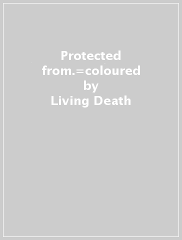 Protected from.=coloured - Living Death