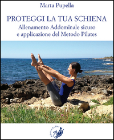 Proteggi la tua schiena. Allenamento addominale sicuro e applicazione del metodo Pilates - Marta Pupella
