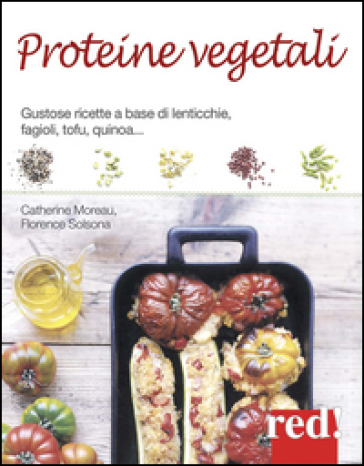 Proteine vegetali. Gustose ricette a base di lenticchie, piselli, fagioli, tofu, quinoa... - Catherine Moreau - Florence Solsona-Guillem