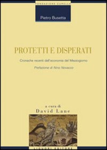 Protetti e disperati. Cronache recenti dell'economia del Mezzogiorno - Pietro Busetta